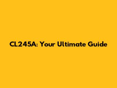 CL245A: Your Ultimate Guide