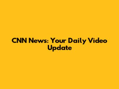 CNN News: Your Daily Video Update
