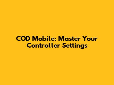 COD Mobile: Master Your Controller Settings