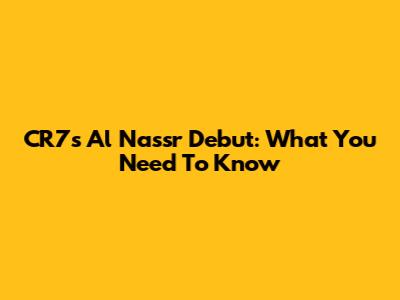 CR7's Al Nassr Debut: What You Need To Know