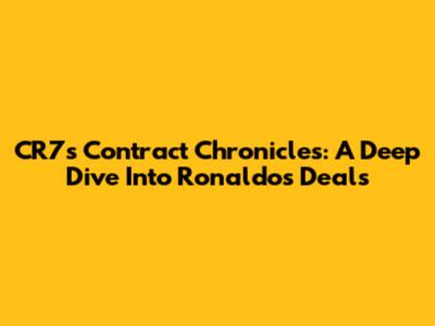 CR7's Contract Chronicles: A Deep Dive Into Ronaldo's Deals