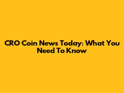 CRO Coin News Today: What You Need To Know