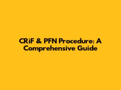 CRiF & PFN Procedure: A Comprehensive Guide