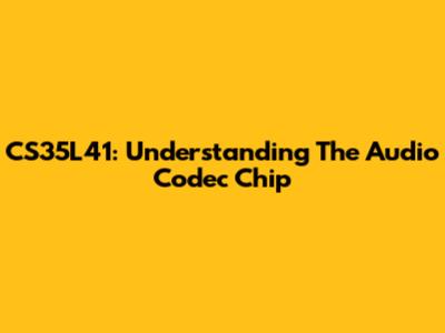 CS35L41: Understanding The Audio Codec Chip