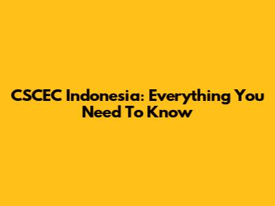 CSCEC Indonesia: Everything You Need To Know