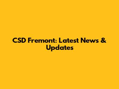 CSD Fremont: Latest News & Updates