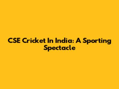 CSE Cricket In India: A Sporting Spectacle