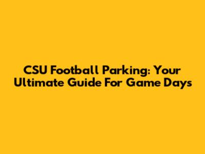 CSU Football Parking: Your Ultimate Guide For Game Days