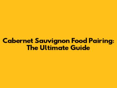 Cabernet Sauvignon Food Pairing: The Ultimate Guide