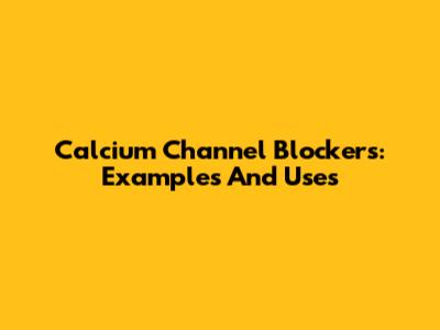 Calcium Channel Blockers: Examples And Uses