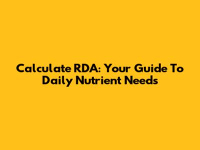 Calculate RDA: Your Guide To Daily Nutrient Needs