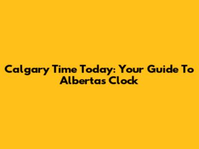 Calgary Time Today: Your Guide To Alberta's Clock