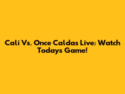 Cali Vs. Once Caldas Live: Watch Today's Game!