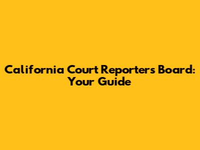 California Court Reporters Board: Your Guide