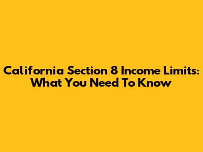 California Section 8 Income Limits: What You Need To Know