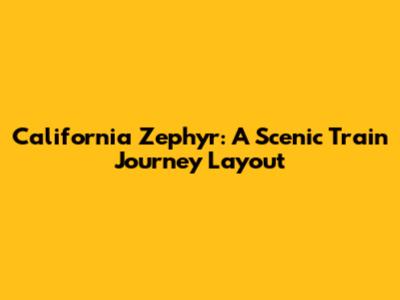 California Zephyr: A Scenic Train Journey Layout