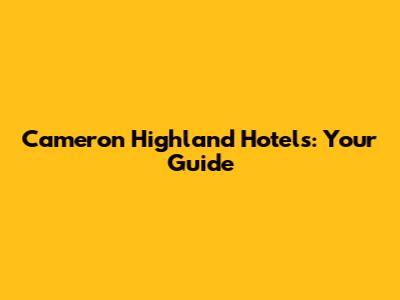 Cameron Highland Hotels: Your Guide