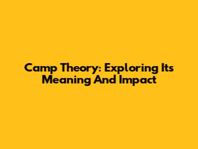 Camp Theory: Exploring Its Meaning And Impact