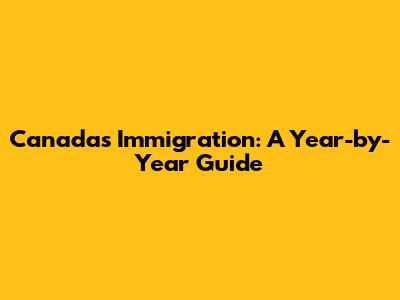 Canada's Immigration: A Year-by-Year Guide