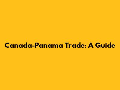 Canada-Panama Trade: A Guide