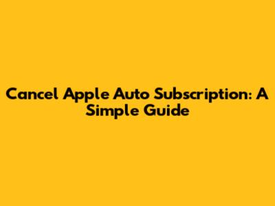 Cancel Apple Auto Subscription: A Simple Guide