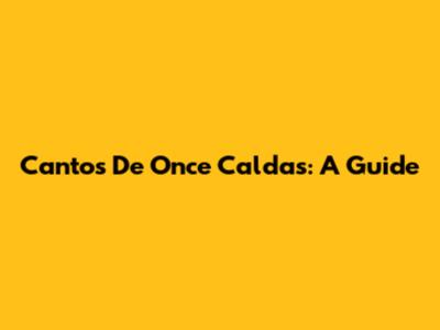 Cantos De Once Caldas: A Guide