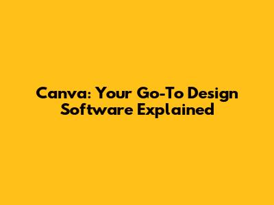 Canva: Your Go-To Design Software Explained