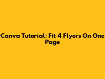 Canva Tutorial: Fit 4 Flyers On One Page