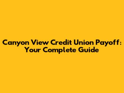 Canyon View Credit Union Payoff: Your Complete Guide