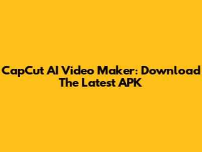 CapCut AI Video Maker: Download The Latest APK