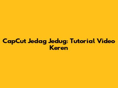 CapCut Jedag Jedug: Tutorial Video Keren
