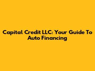 Capital Credit LLC: Your Guide To Auto Financing