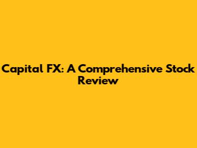Capital FX: A Comprehensive Stock Review