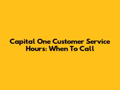 Capital One Customer Service Hours: When To Call