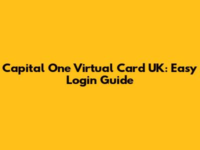 Capital One Virtual Card UK: Easy Login Guide
