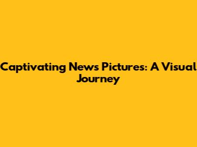 Captivating News Pictures: A Visual Journey