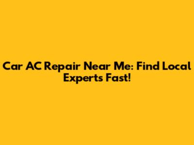 Car AC Repair Near Me: Find Local Experts Fast!