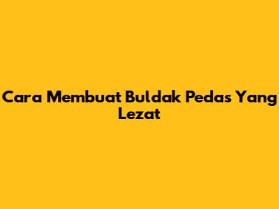 Cara Membuat Buldak Pedas Yang Lezat