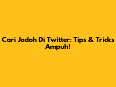 Cari Jodoh Di Twitter: Tips & Tricks Ampuh!