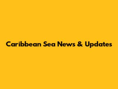 Caribbean Sea News & Updates