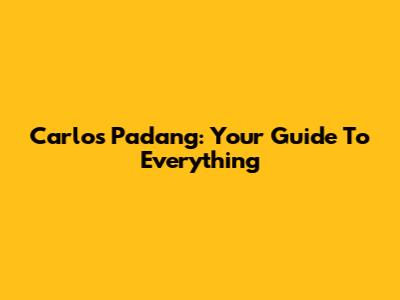 Carlos Padang: Your Guide To Everything