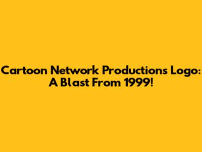 Cartoon Network Productions Logo: A Blast From 1999!