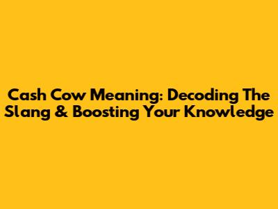 Cash Cow Meaning: Decoding The Slang & Boosting Your Knowledge