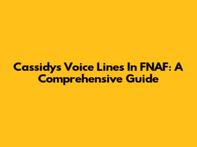 Cassidy's Voice Lines In FNAF: A Comprehensive Guide
