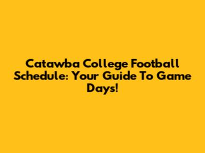 Catawba College Football Schedule: Your Guide To Game Days!
