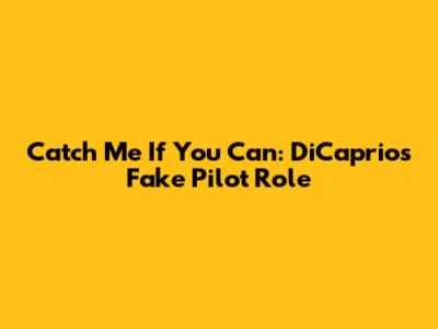 Catch Me If You Can: DiCaprio's Fake Pilot Role