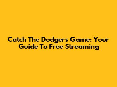 Catch The Dodgers Game: Your Guide To Free Streaming