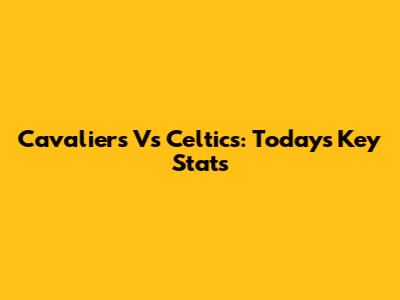 Cavaliers Vs Celtics: Today's Key Stats