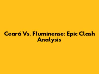 Ceará Vs. Fluminense: Epic Clash Analysis