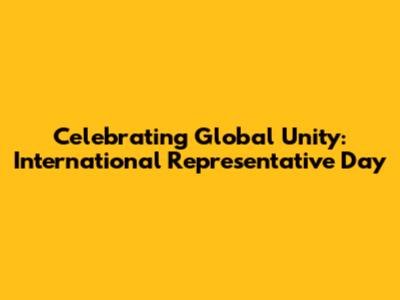 Celebrating Global Unity: International Representative Day